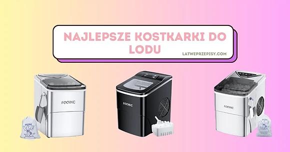 Ranking domowych kostkarek do lodu 2023 – top 10