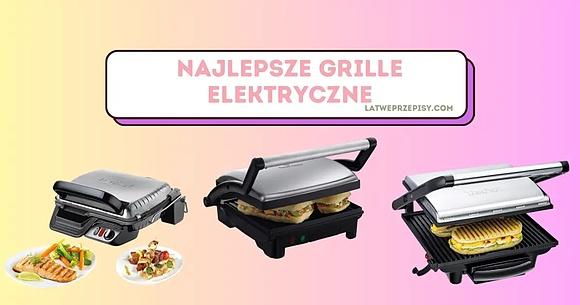 Ranking grilli elektrycznych top 10 najlepszych w 2023 roku
