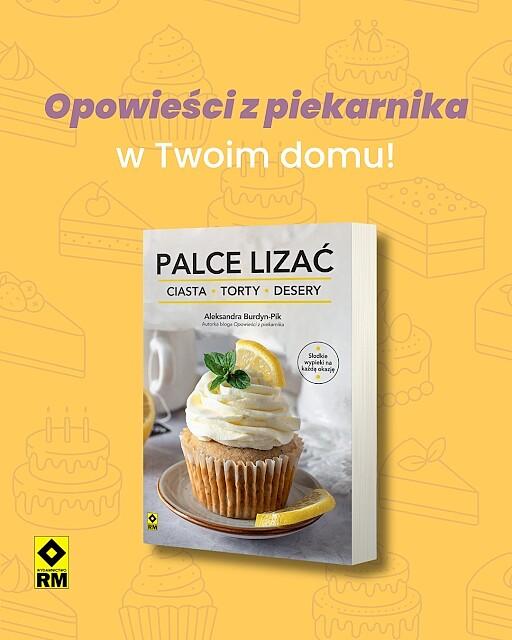 Palce lizać. Ciasta, torty, desery.